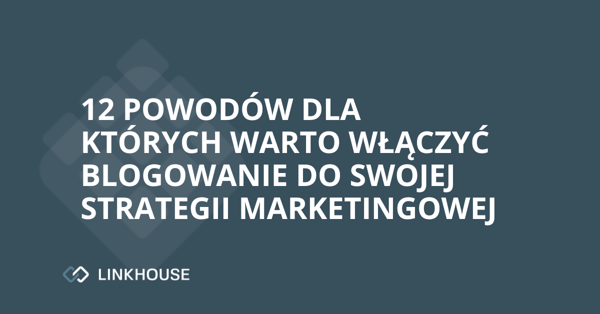 12 powodów dla których warto włączyć blogowanie do swojej strategii marketingowej