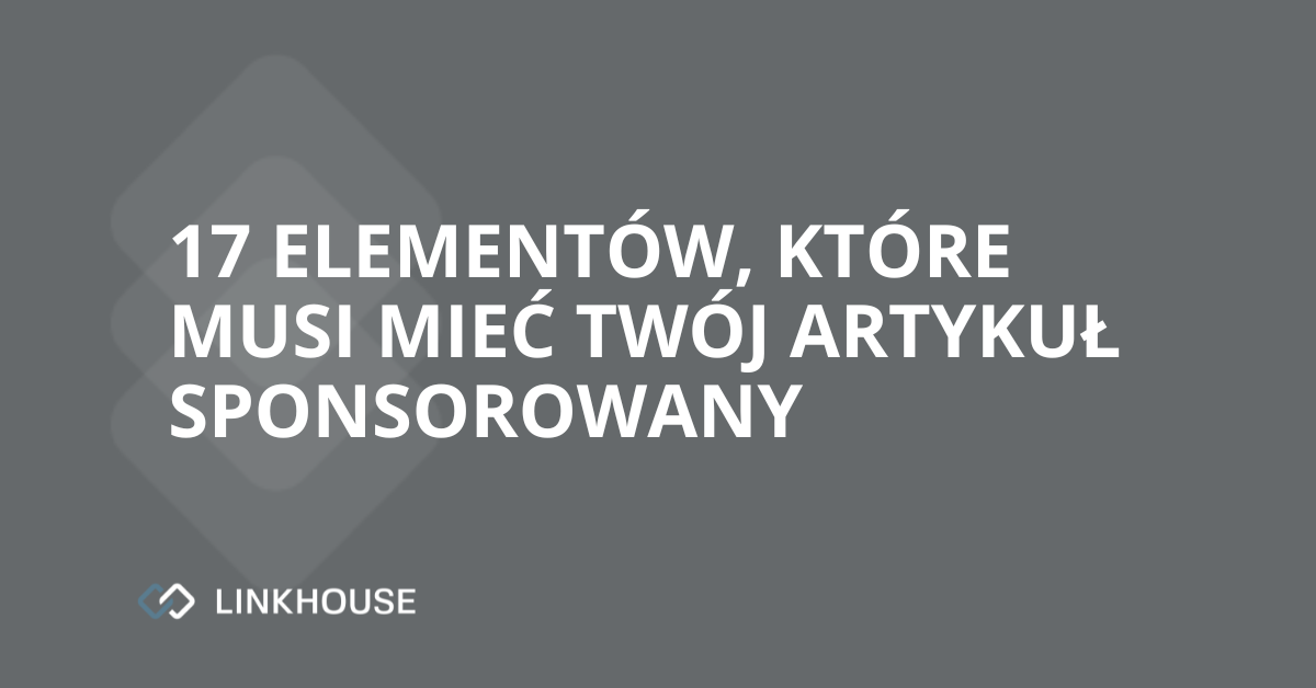17 elementów, które musi mieć Twój artykuł sponsorowany