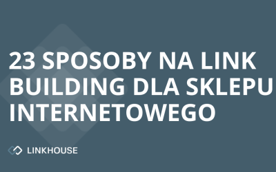 23 sposoby na link building dla sklepu internetowego — pozyskiwanie linków dla ecommerce
