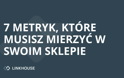 7 metryk, które musisz mierzyć w swoim sklepie internetowym
