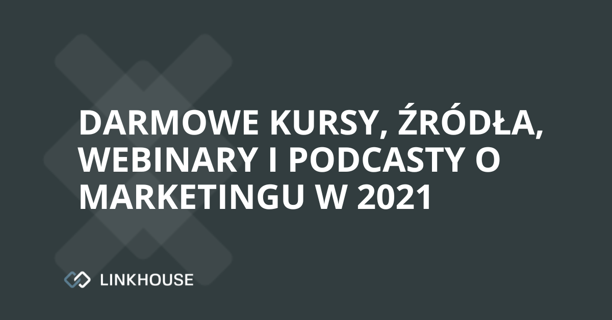 Darmowe kursy, źródła, webinary i podcasty o marketingu w 2021