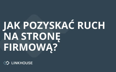 Jak pozyskać ruch na stronę firmową? Kompletny przewodnik