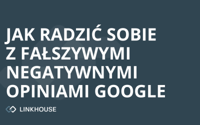 Jak radzić sobie z fałszywymi negatywnymi opiniami w Google?
