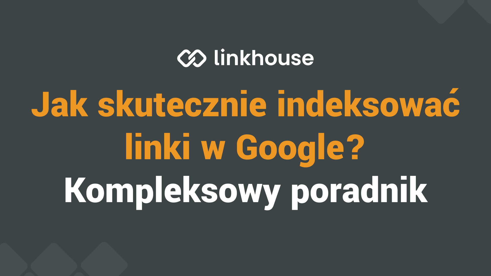 Jak skutecznie indeksować linki w Google? Kompleksowy poradnik