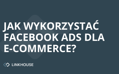Jak wykorzystać Facebook Ads dla e-commerce?