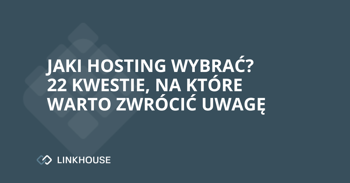 Jaki hosting wybrać? 22 kwestie, na które warto zwrócić uwagę