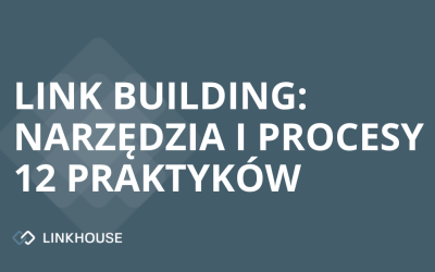 Link building — narzędzia i procesy wykorzystywane przez 12 praktyków