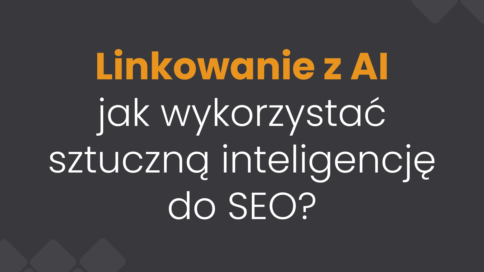 Linkowanie z AI — jak wykorzystać sztuczną inteligencję do SEO?
