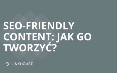 SEO-friendly content: jak go tworzyć?