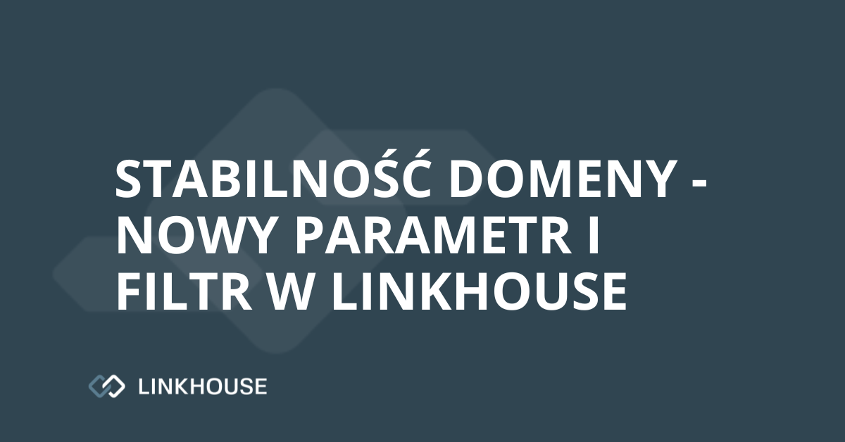 Stabilność Domeny — nowy parametr i filtr w Linkhouse