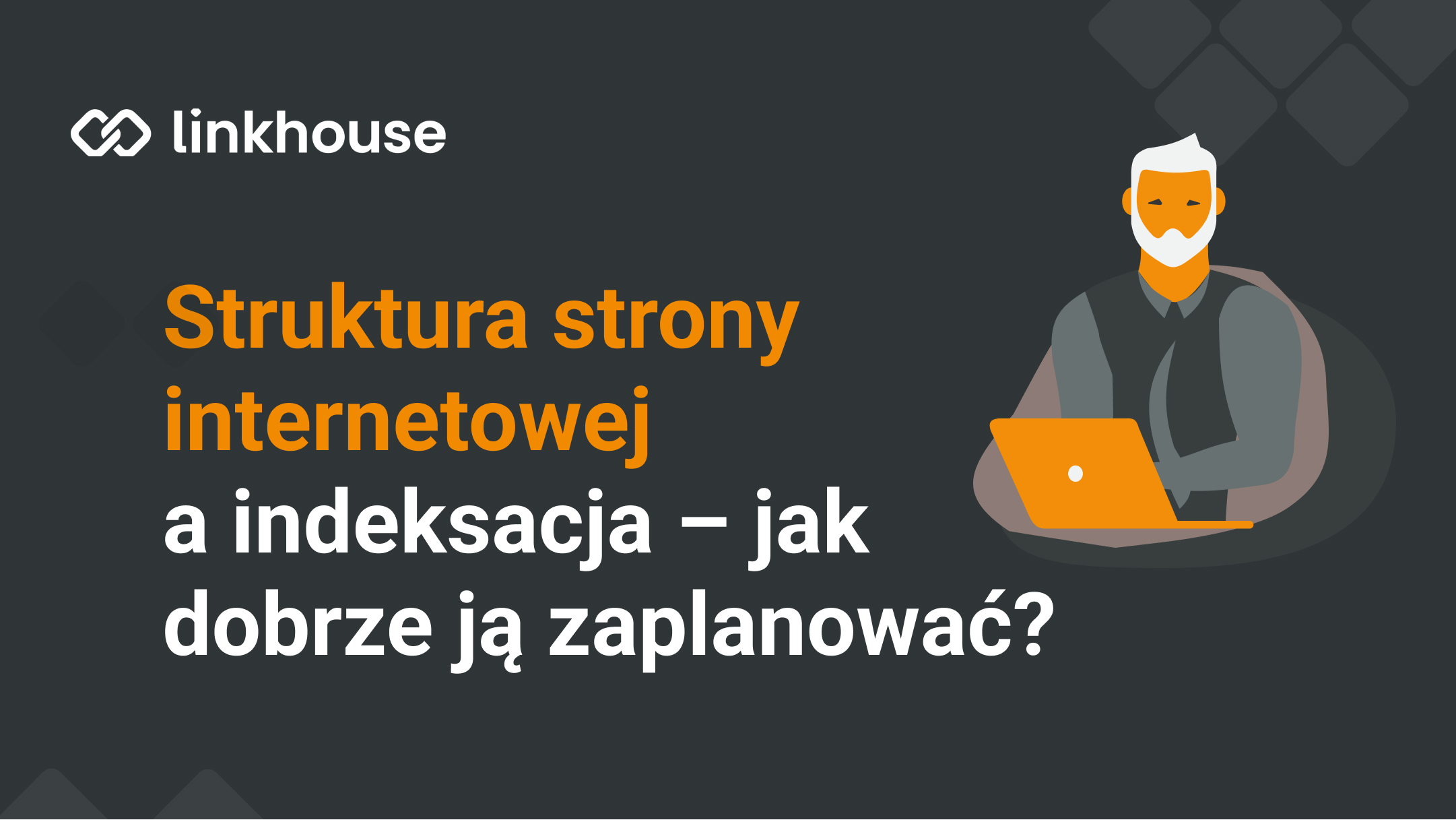 Struktura strony internetowej a indeksacja – jak dobrze ją zaplanować?